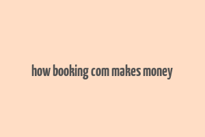 how booking com makes money