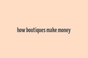 how boutiques make money