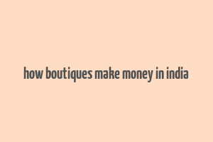 how boutiques make money in india