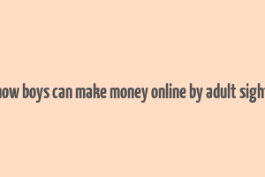 how boys can make money online by adult sight