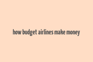 how budget airlines make money