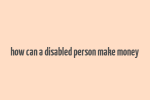 how can a disabled person make money