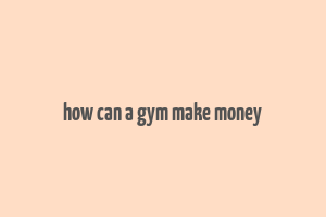 how can a gym make money