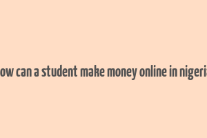 how can a student make money online in nigeria