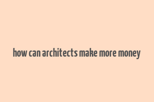 how can architects make more money