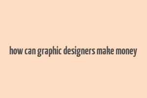 how can graphic designers make money