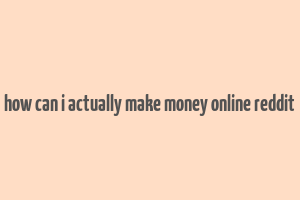 how can i actually make money online reddit