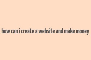 how can i create a website and make money