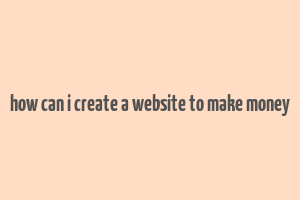 how can i create a website to make money