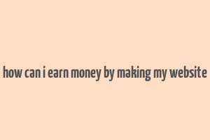 how can i earn money by making my website