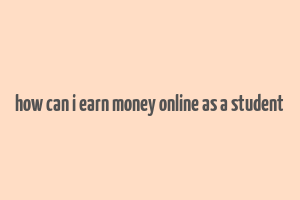 how can i earn money online as a student