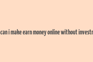 how can i make earn money online without investment