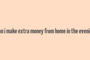 how can i make extra money from home in the evenings uk