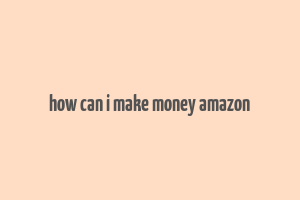 how can i make money amazon