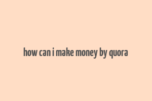 how can i make money by quora