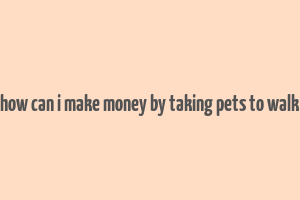 how can i make money by taking pets to walk