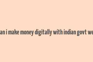 how can i make money digitally with indian govt website