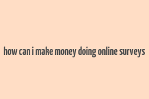 how can i make money doing online surveys