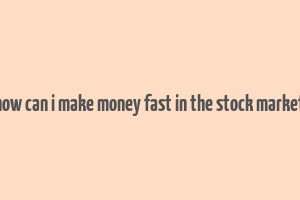 how can i make money fast in the stock market