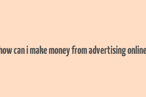 how can i make money from advertising online