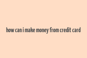 how can i make money from credit card