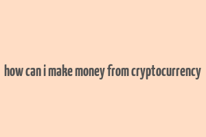 how can i make money from cryptocurrency