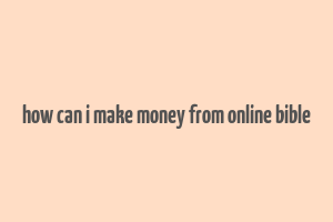 how can i make money from online bible