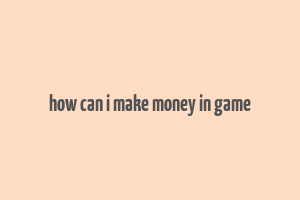 how can i make money in game