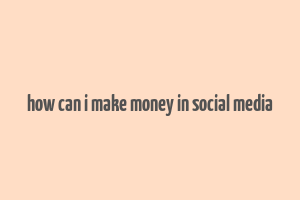 how can i make money in social media