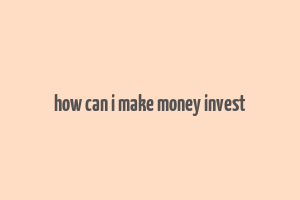 how can i make money invest