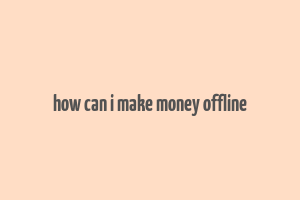 how can i make money offline