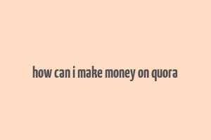 how can i make money on quora