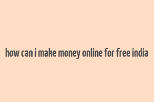 how can i make money online for free india