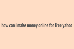 how can i make money online for free yahoo