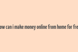 how can i make money online from home for free