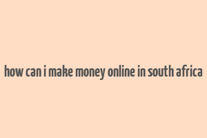 how can i make money online in south africa