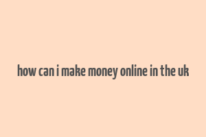 how can i make money online in the uk