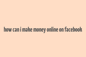 how can i make money online on facebook