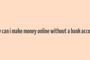 how can i make money online without a bank account