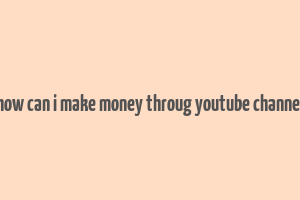 how can i make money throug youtube channel