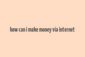 how can i make money via internet