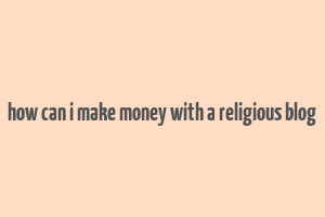 how can i make money with a religious blog