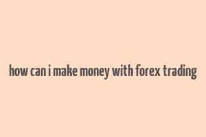 how can i make money with forex trading