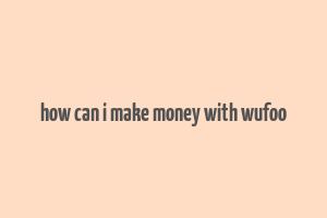 how can i make money with wufoo