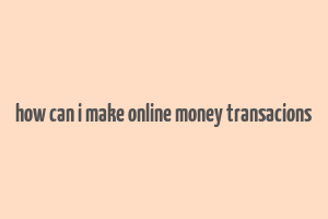 how can i make online money transacions