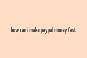 how can i make paypal money fast