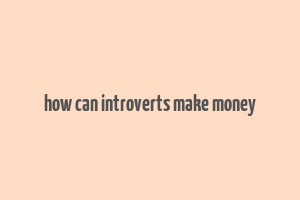 how can introverts make money