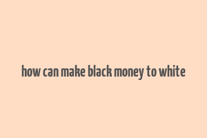 how can make black money to white