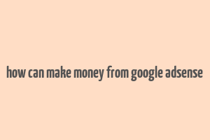 how can make money from google adsense