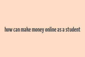 how can make money online as a student